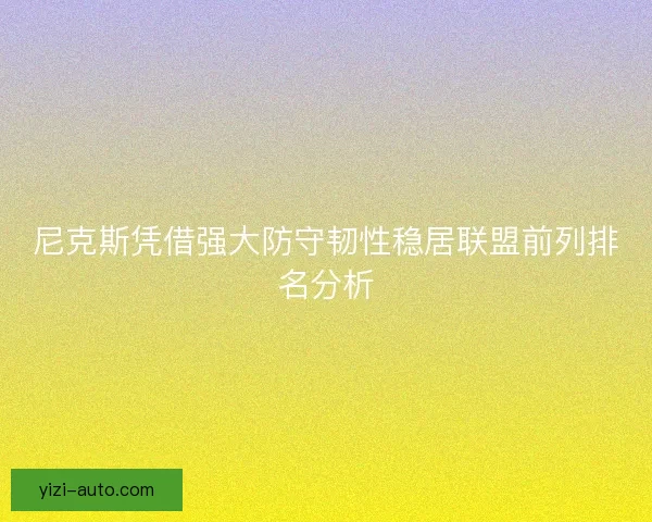 尼克斯凭借强大防守韧性稳居联盟前列排名分析